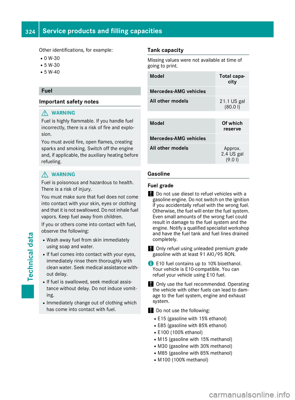 MERCEDES-BENZ CLS 2017  Owners Manual Other identifications, for example: R
0 W-30 R
5 W-30 R
5 W-40
Fuel
Important safety notes
G WARNING
Fuel is highly flammable. If you handle fuel
incorrectly, there is a risk of fire and explo-
sion.
