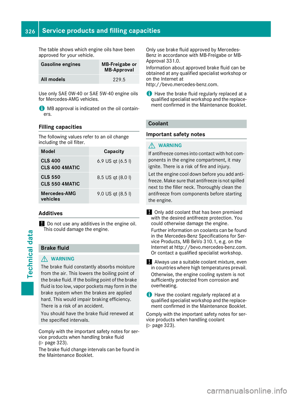 MERCEDES-BENZ CLS 2017  Owners Manual The table shows which engine oils have been
approved for your vehicle.
Gasoline engines MB-Freigabe or
MB-Approval
All models
229.5
Use only SAE 0W-40 or SAE 5W-40 engine oils
for Mercedes ‑ AMG veh