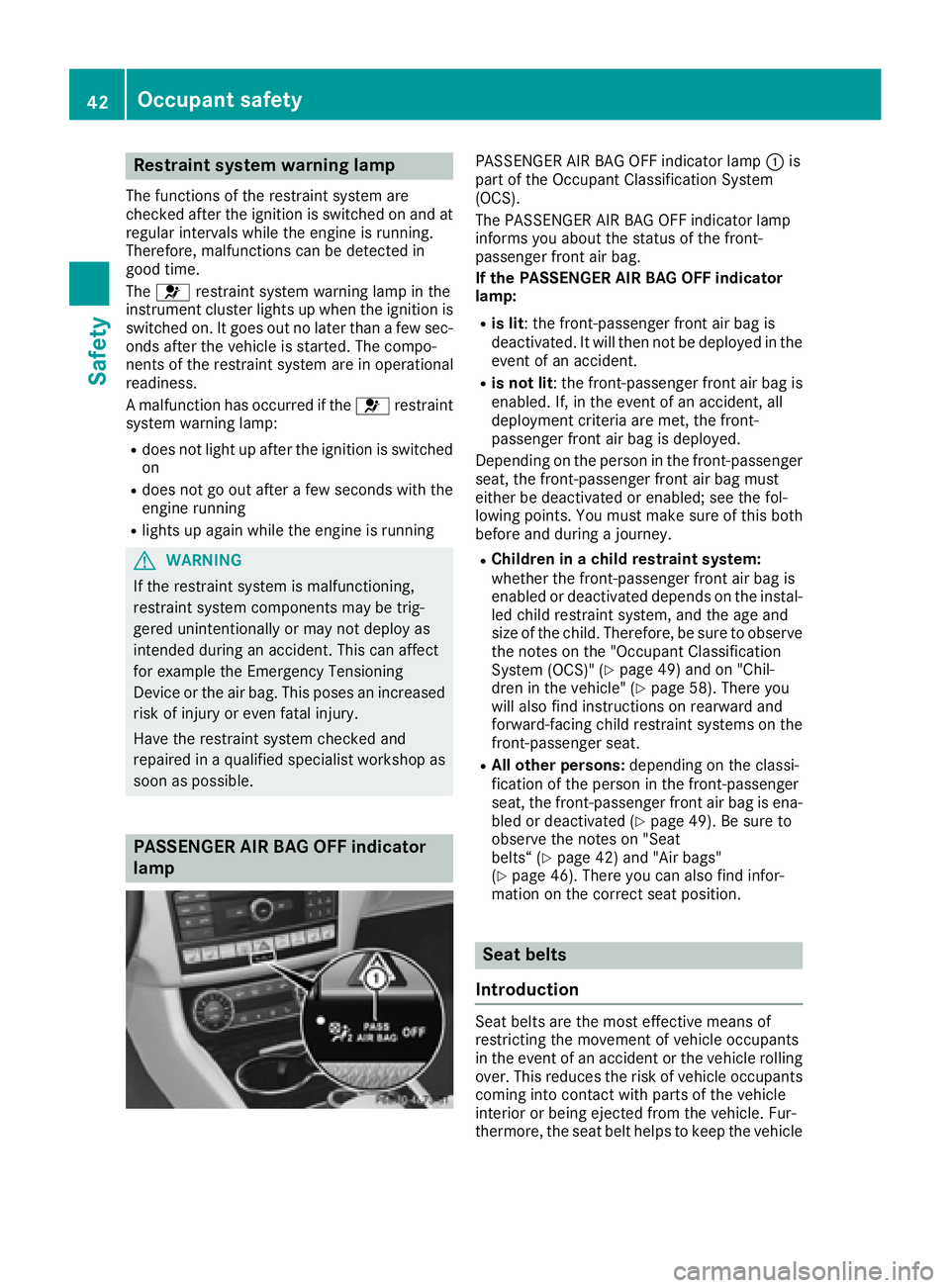 MERCEDES-BENZ CLS 2017 Service Manual Restraint system warning lamp The functions of the restraint system are
checked after the ignition is switched on and at
regular intervals while the engine is running.
Therefore, malfunctions can be d