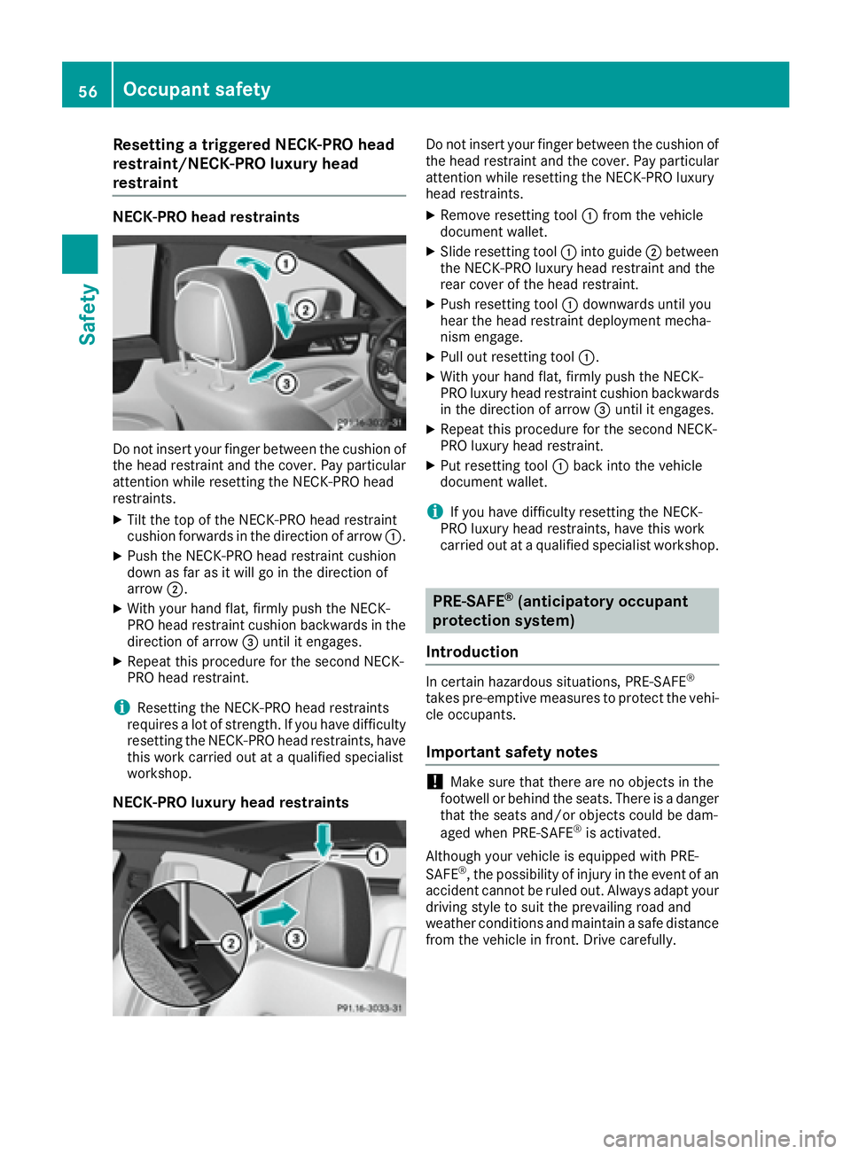 MERCEDES-BENZ CLS 2017 Workshop Manual Resetting a triggered NECK-PRO head
restraint/NECK-PRO luxury head
restraint NECK-PRO head restraints
Do not insert your finger between the cushion of
the head restraint and the cover. Pay particular
