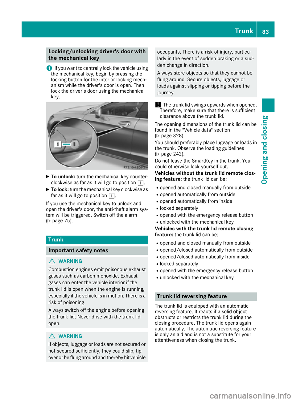 MERCEDES-BENZ CLS 2017 Manual Online Locking/unlocking driver's door with
the mechanical key
i If you want to centrally lock the vehicle using
the mechanical key, begin by pressing the
locking button for the interior locking mech-
an