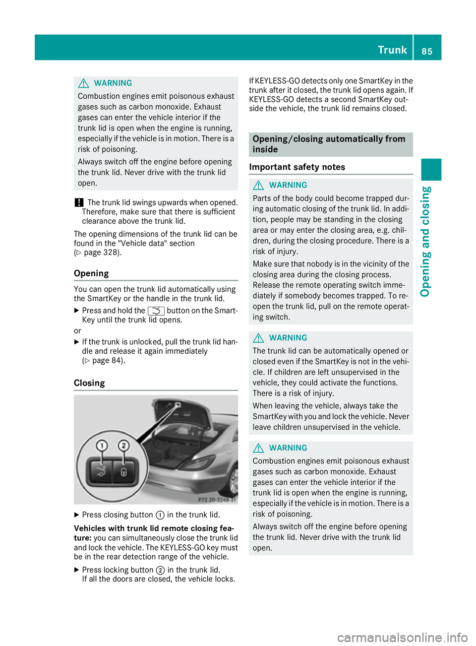 MERCEDES-BENZ CLS 2017 Manual Online G WARNING
Combustion engines emit poisonous exhaust
gases such as carbon monoxide. Exhaust
gases can enter the vehicle interior if the
trunk lid is open when the engine is running,
especially if the v