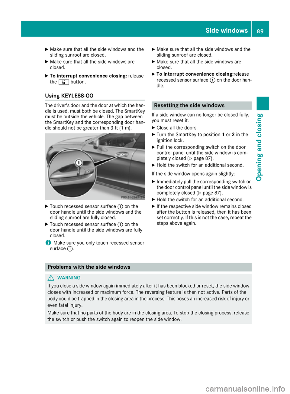 MERCEDES-BENZ CLS 2017  Owners Manual X
Make sure that all the side windows and the
sliding sunroof are closed. X
Make sure that all the side windows are
closed. X
To interrupt convenience closing: release
the �7 button.
Using KEYLESS-GO 