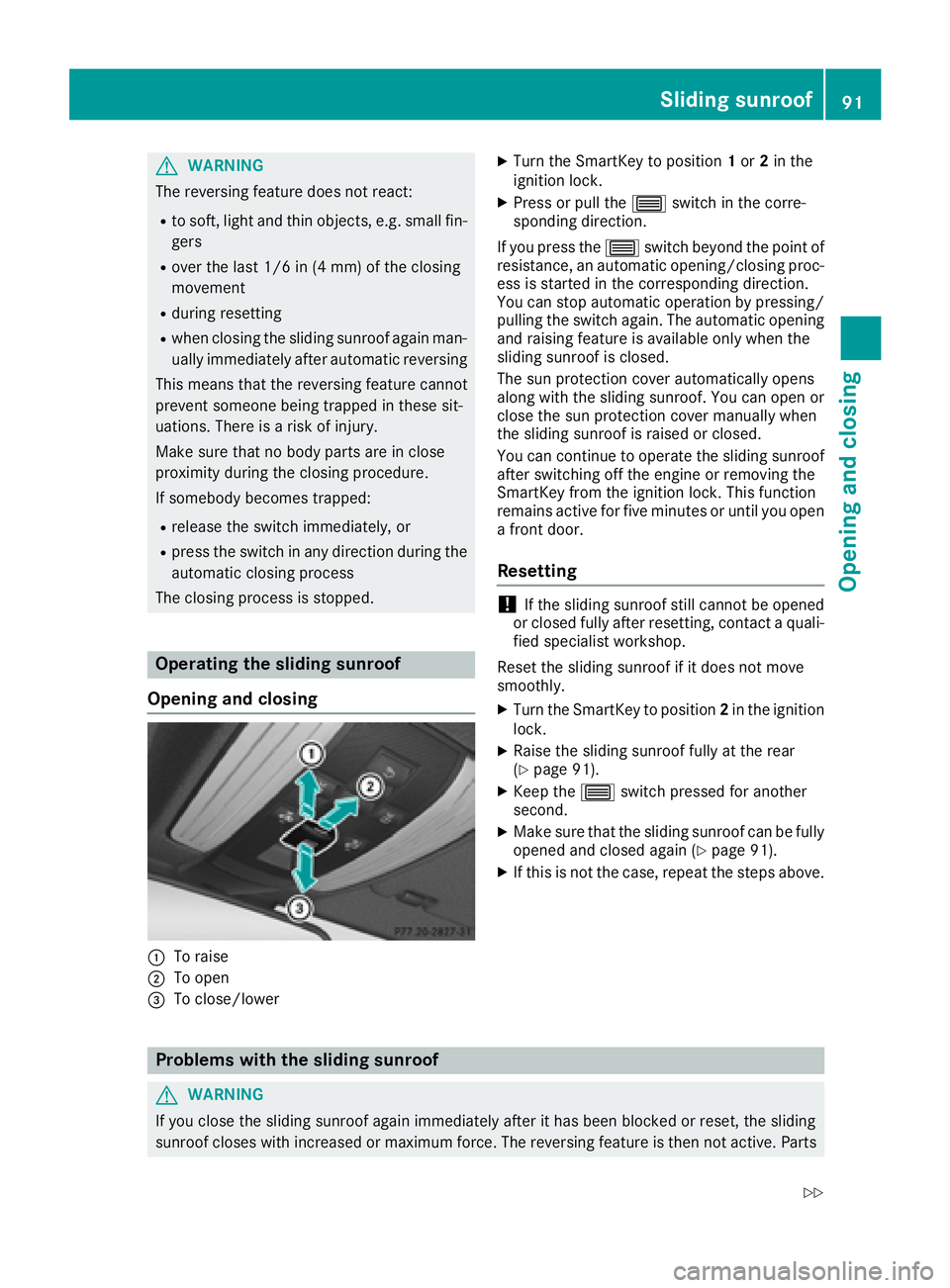 MERCEDES-BENZ CLS 2017  Owners Manual G WARNING
The reversing feature does not react: R
to soft, light and thin objects, e.g. small fin-
gers R
over the last 1/6 in (4 mm) of the closing
movement R
during resetting R
when closing the slid