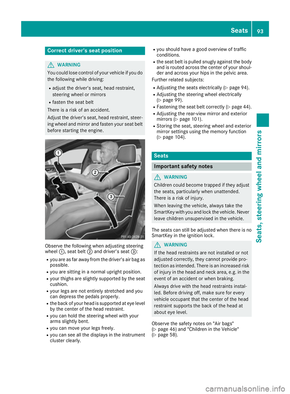 MERCEDES-BENZ CLS 2017  Owners Manual Correct driver's seat position
G WARNING
You could lose control of your vehicle if you do
the following while driving: R
adjust the driver's seat, head restraint,
steering wheel or mirrors R
f