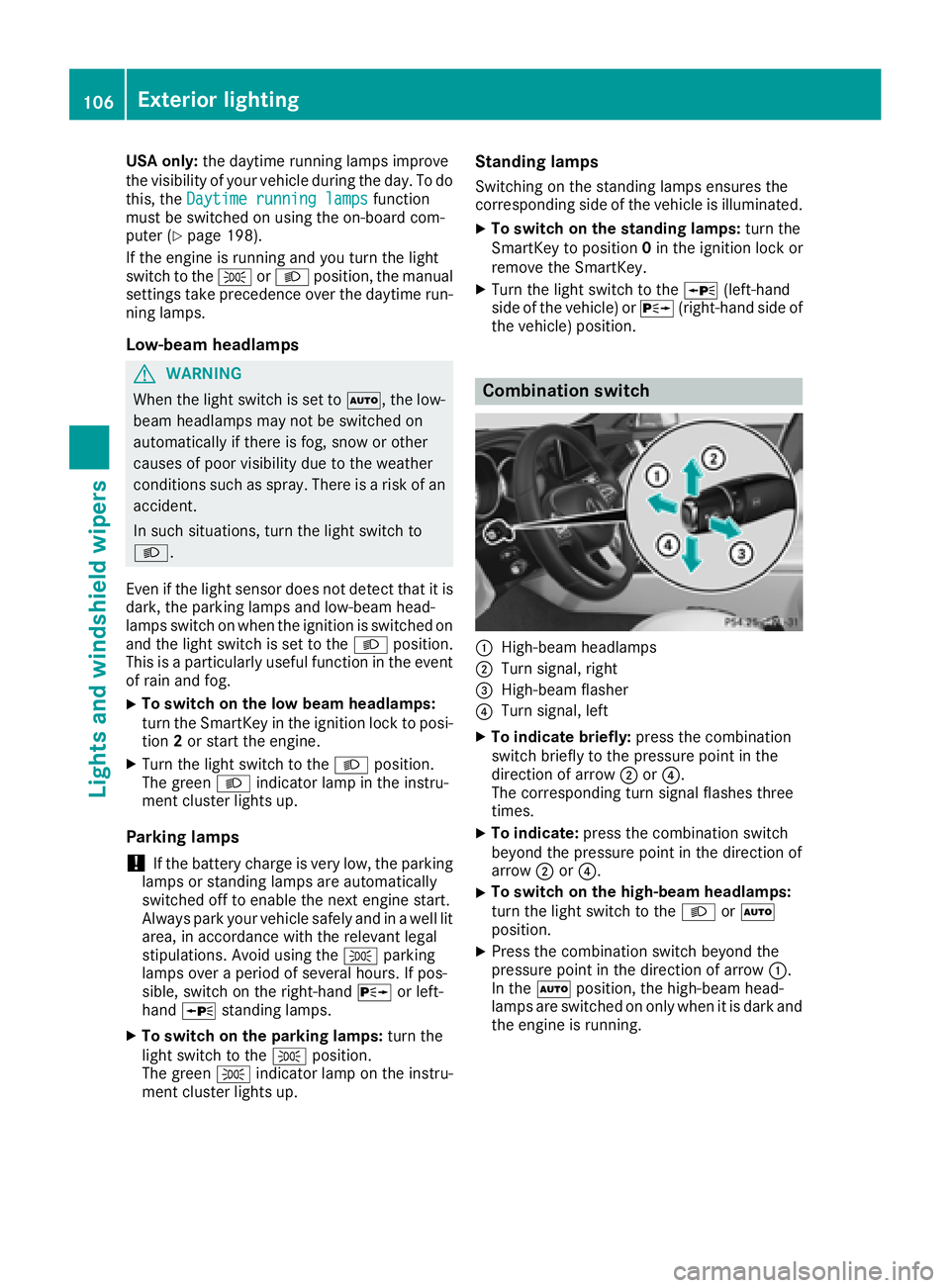 MERCEDES-BENZ CLS 2018  Owners Manual USA only: the daytime running lamps improve
the visibility of your vehicle during the day. To do
this, the Daytime running lamps
function
must be switched on using the on-board com-
puter ( Y
page 198