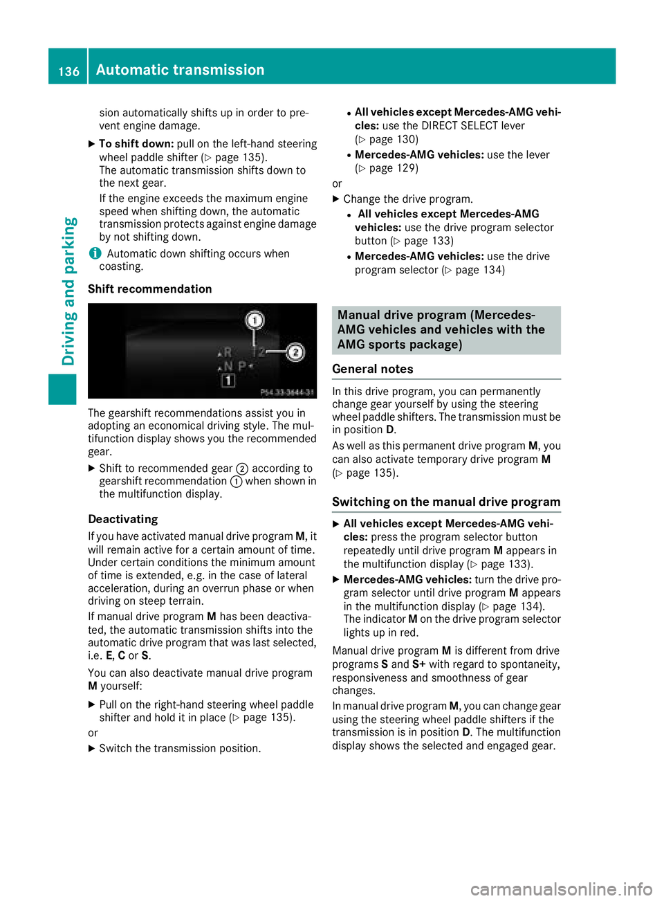 MERCEDES-BENZ CLS 2018  Owners Manual sion automatically shifts up in order to pre-
vent engine damage. X
To shift down: pull on the left-hand steering
wheel paddle shifter ( Y
page 135).
The automatic transmission shifts down to
the next
