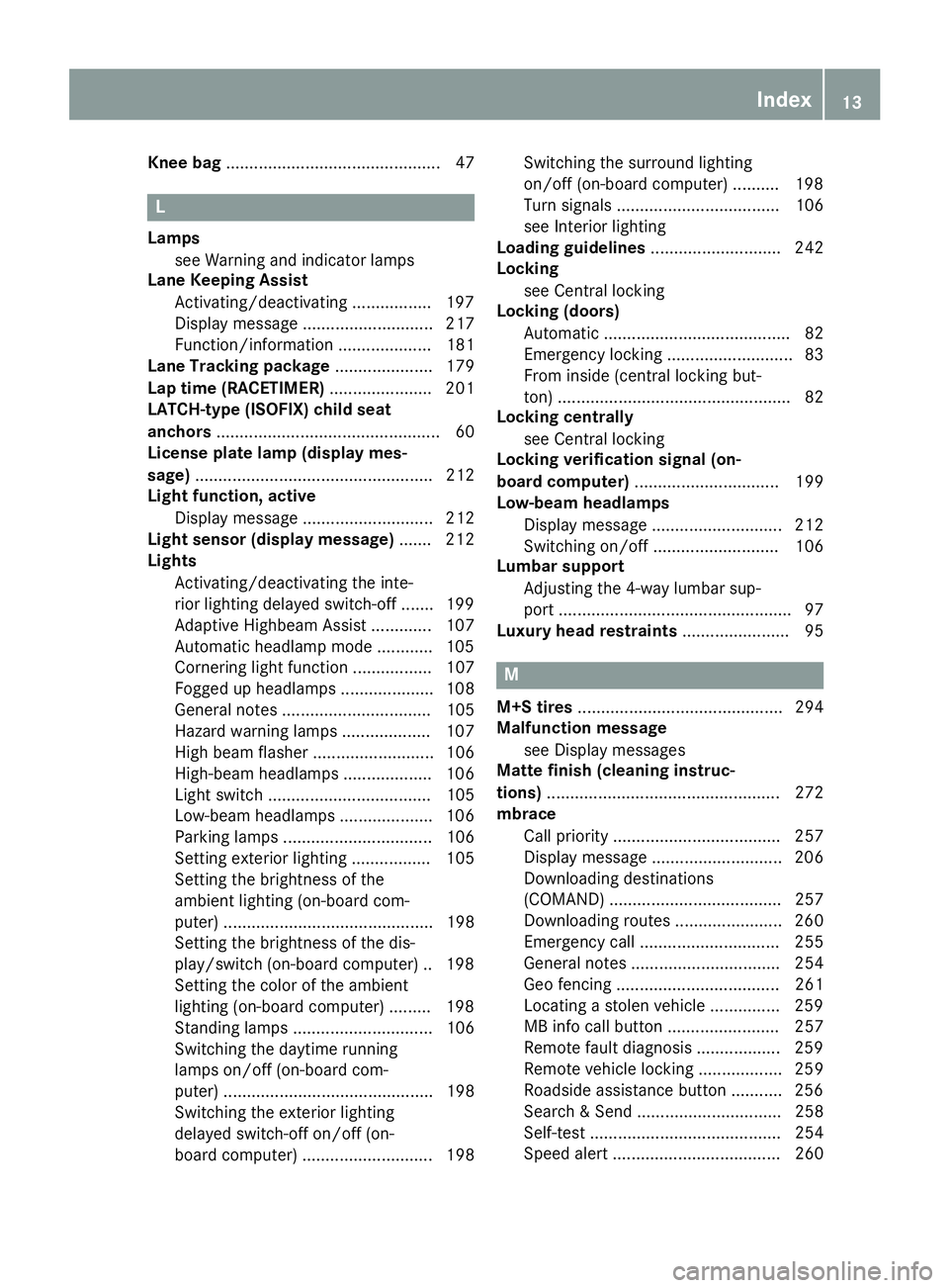 MERCEDES-BENZ CLS 2018  Owners Manual Knee bag .............................................. 47
L Lamps
see Warning and indicator lamps
Lane Keeping Assist
Activating/deactivating ................ .1 97
Display message ..................