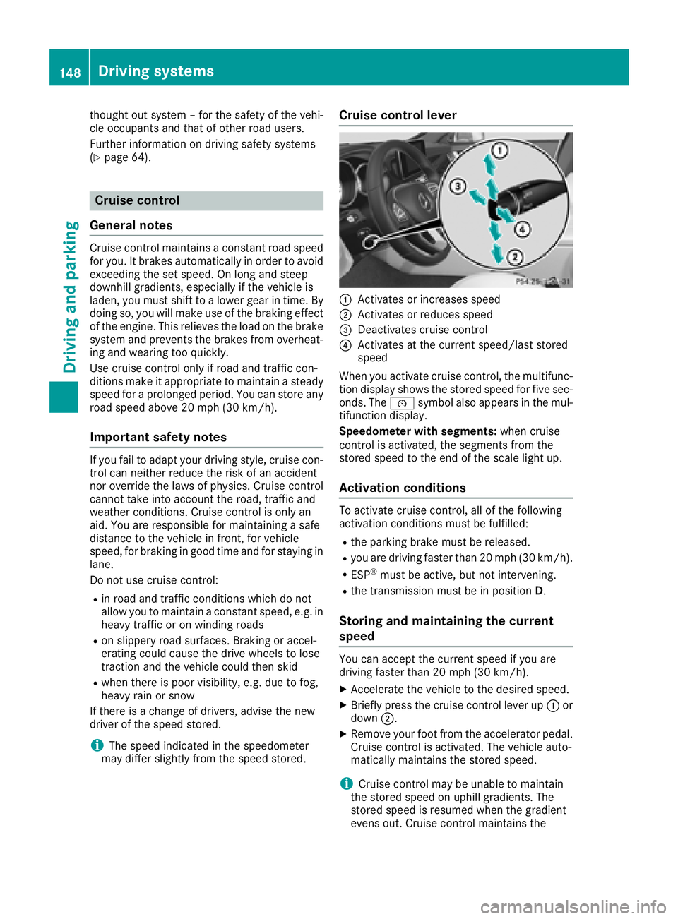 MERCEDES-BENZ CLS 2018  Owners Manual thought out system – for the safety of the vehi-
cle occupants and that of other road users.
Further information on driving safety systems
( Y
page 64).
Cruise control
General notes Cruise control m