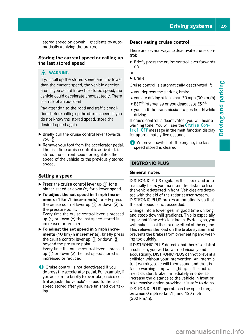 MERCEDES-BENZ CLS 2018 Owners Manual stored speed on downhill gradients by auto-
matically applying the brakes.
Storing the current speed or calling up
the last stored speed
G WARNING
If you call up the stored speed and it is lower
than MERCEDES-BENZ CLS 2018 Owners Manual stored speed on downhill gradients by auto-
matically applying the brakes.
Storing the current speed or calling up
the last stored speed
G WARNING
If you call up the stored speed and it is lower
than