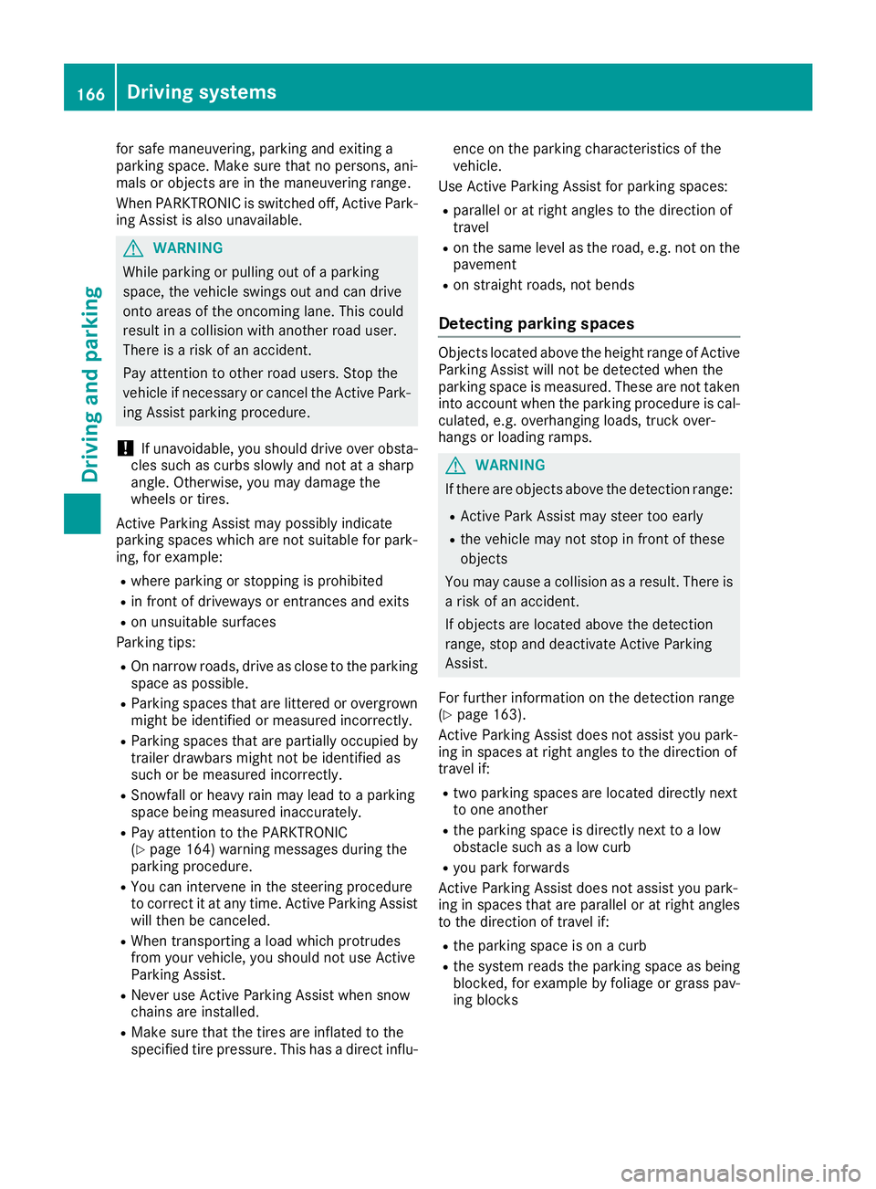 MERCEDES-BENZ CLS 2018  Owners Manual for safe maneuvering, parking and exiting a
parking space. Make sure that no persons, ani-
mals or objects are in the maneuvering range.
When PARKTRONIC is switched off, Active Park-
ing Assist is als