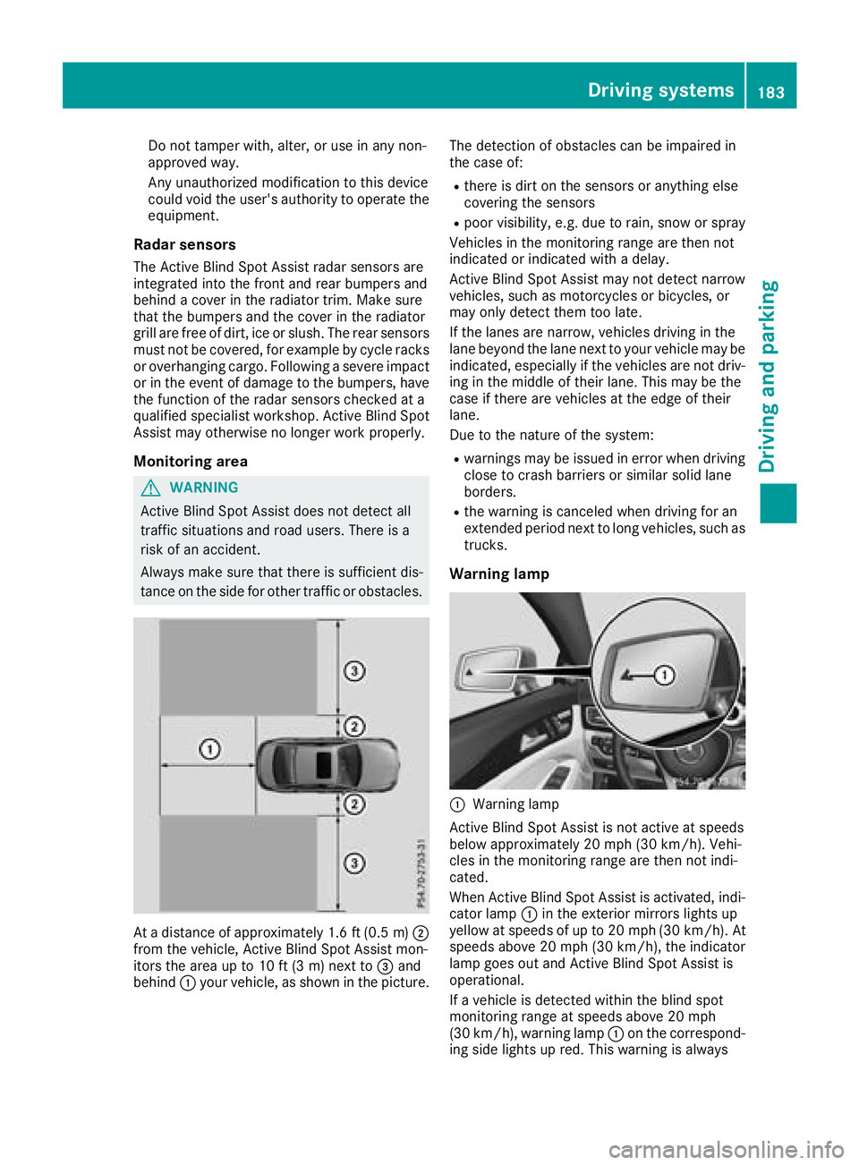 MERCEDES-BENZ CLS 2018  Owners Manual Do not tamper with, alter, or use in any non-
approved way.
Any unauthorized modification to this device
could void the user's authority to operate the
equipment.
Radar sensors The Active Blind Sp