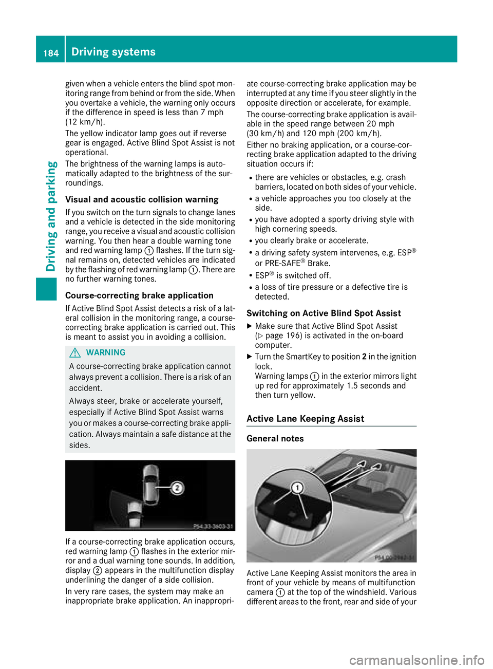 MERCEDES-BENZ CLS 2018  Owners Manual given when a vehicle enters the blind spot mon-
itoring range from behind or from the side. When
you overtake a vehicle, the warning only occurs
if the difference in speed is less than 7 mph
(12 km/h)