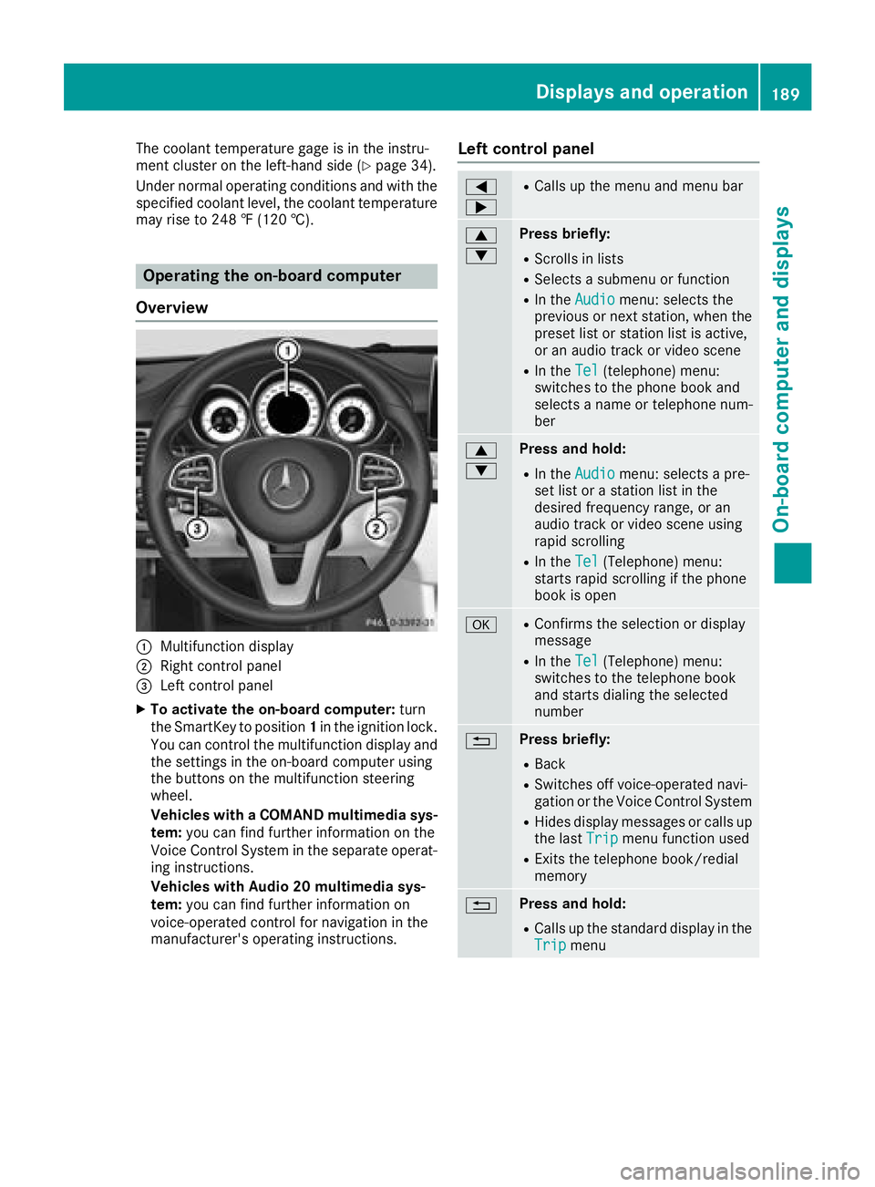 MERCEDES-BENZ CLS 2018  Owners Manual The coolant temperature gage is in the instru-
ment cluster on the left-hand side ( Y
page 34).
Under normal operating conditions and with the
specified coolant level, the coolant temperature
may rise