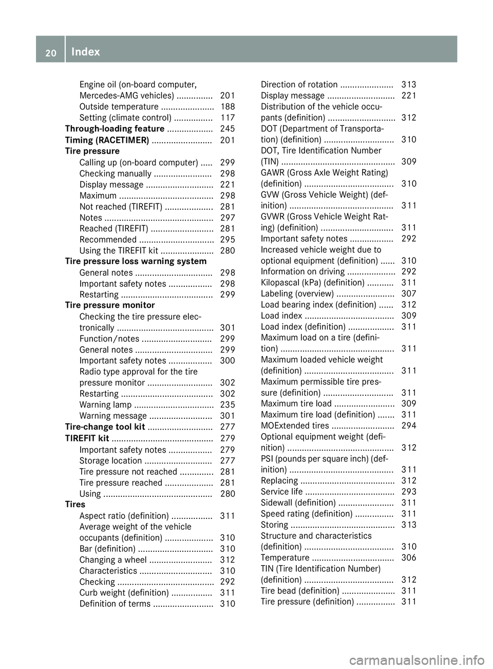 MERCEDES-BENZ CLS 2018  Owners Manual Engine oil (on-board computer,
Mercedes-AMG vehicles) ............... 201
Outside temperature ...................... 188
Setting (climate control) ................ 117
Through-loading feature ........