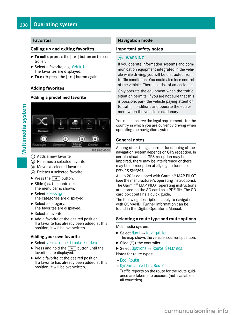 MERCEDES-BENZ CLS 2018  Owners Manual Favorites
Calling up and exiting favorites X
To call up : press th e �} butto n on th e con-
troller .X
Selec t a favorite , e.g. Vehicl e .
The favorite s are displayed.X
To exit : press th e �} butt