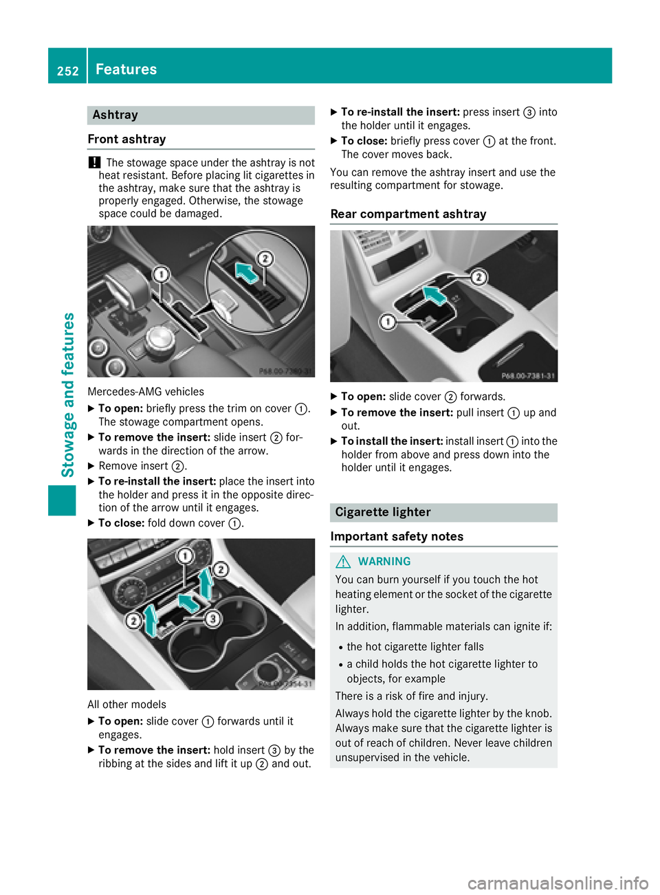 MERCEDES-BENZ CLS 2018  Owners Manual Asht ra y
Fron t ashtray
! The stowage spac e under th e ashtray is no t
heat resistant . Befor e placing lit cigarette s in
th e ashtray, mak e sur e that th e ashtray is
properly engaged. Otherwise 