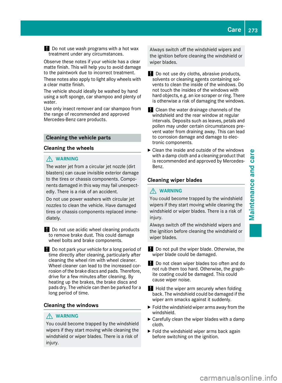 MERCEDES-BENZ CLS 2018  Owners Manual ! Do not use wash programs with a hot wax
treatment under any circumstances.
Observe these notes if your vehicle has a clear
matte finish. This will help you to avoid damage
to the paintwork due to in
