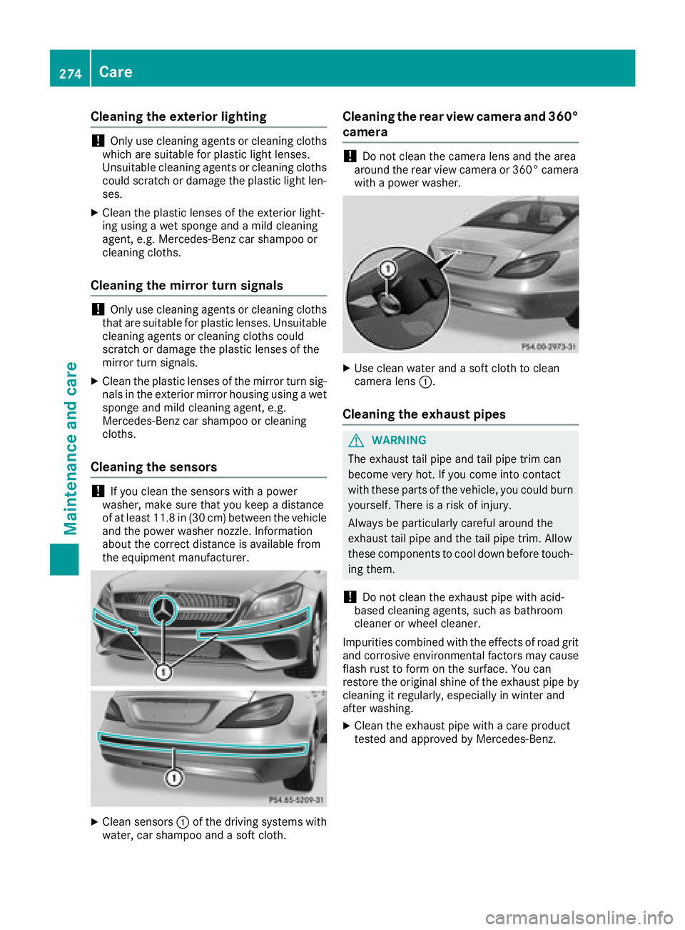 MERCEDES-BENZ CLS 2018  Owners Manual Cleaning the exterior lighting
! Only use cleaning agents or cleaning cloths
which are suitable for plastic light lenses.
Unsuitable cleaning agents or cleaning cloths
could scratch or damage the plas