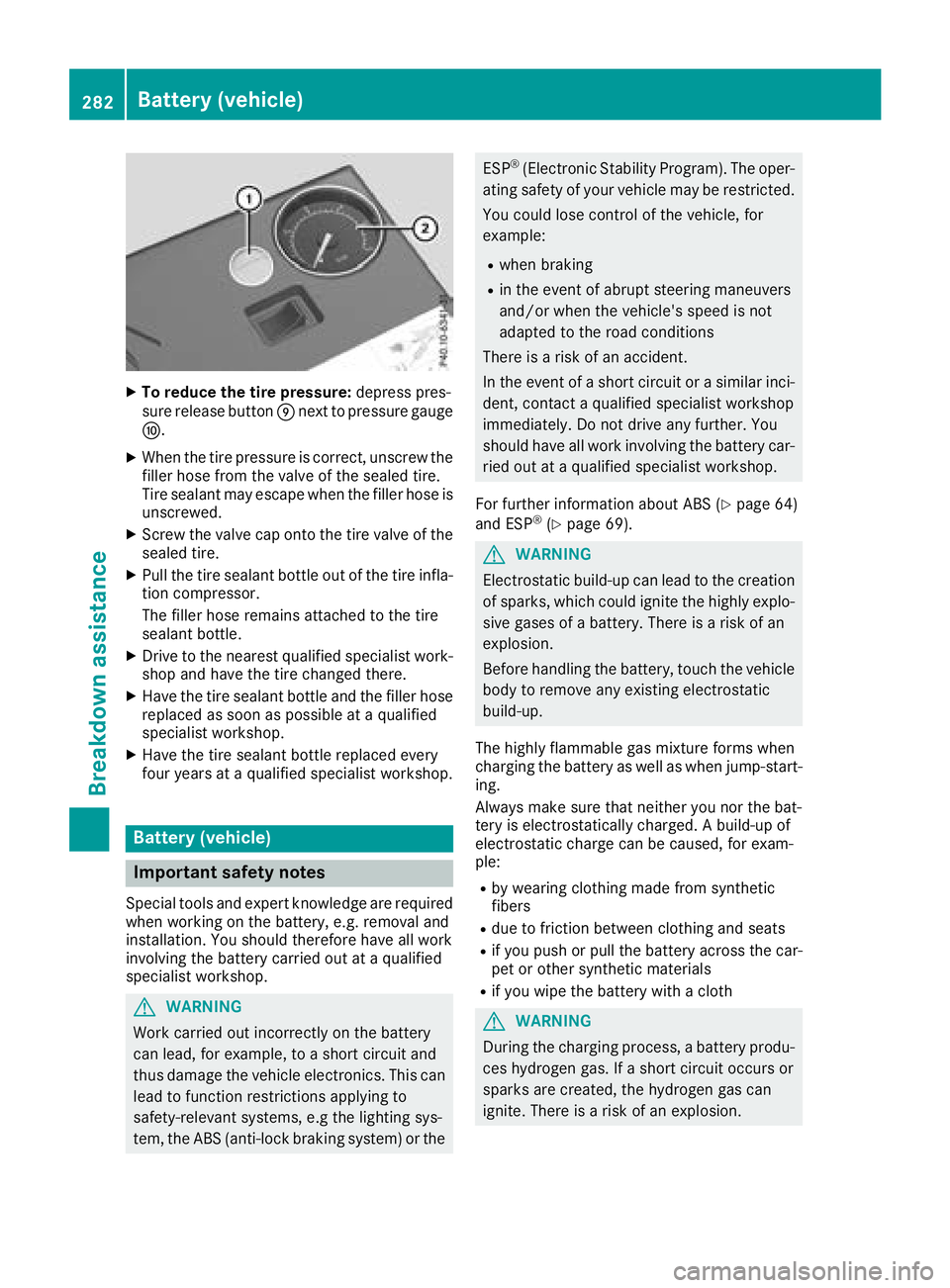 MERCEDES-BENZ CLS 2018  Owners Manual X
To reduce the tire pressure: depress pres-
sure release button �m next to pressure gauge
�n . X
When the tire pressure is correct, unscrew the
filler hose from the valve of the sealed tire.
Tire sea