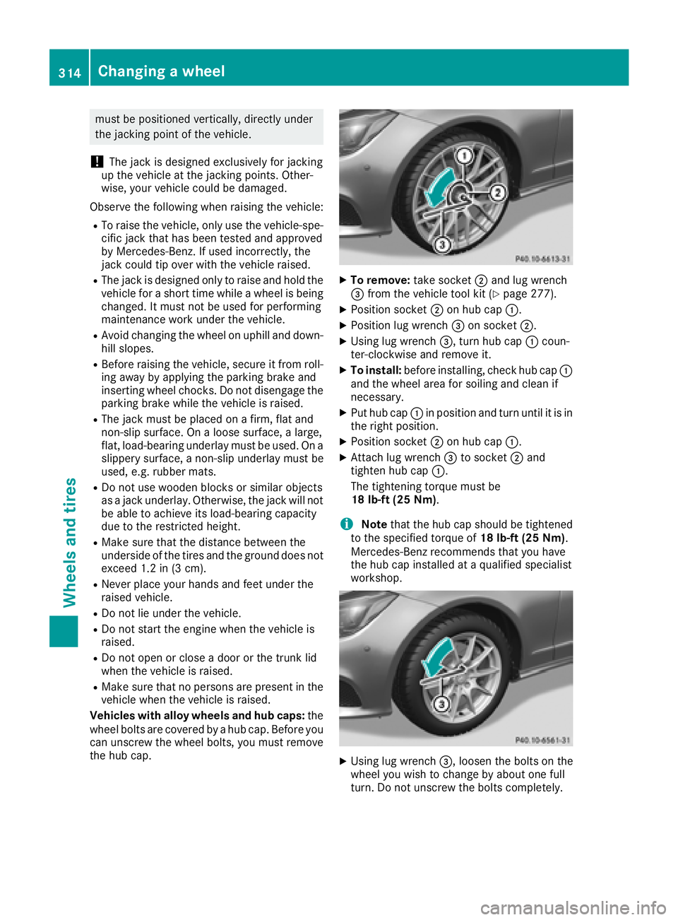MERCEDES-BENZ CLS 2018  Owners Manual must be positioned vertically, directly under
the jacking point of the vehicle.
! The jack is designed exclusively for jacking
up the vehicle at the jacking points. Other-
wise, your vehicle could be 