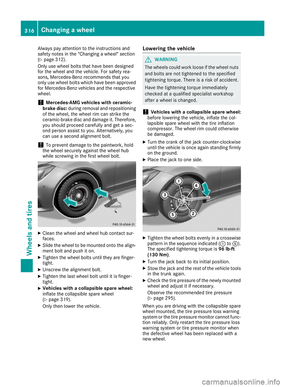 MERCEDES-BENZ CLS 2018  Owners Manual Always pay attention to the instructions and
safety notes in the "Changing a wheel" section
( Y
page 312).
Only use wheel bolts that have been designed
for the wheel and the vehicle. For safet