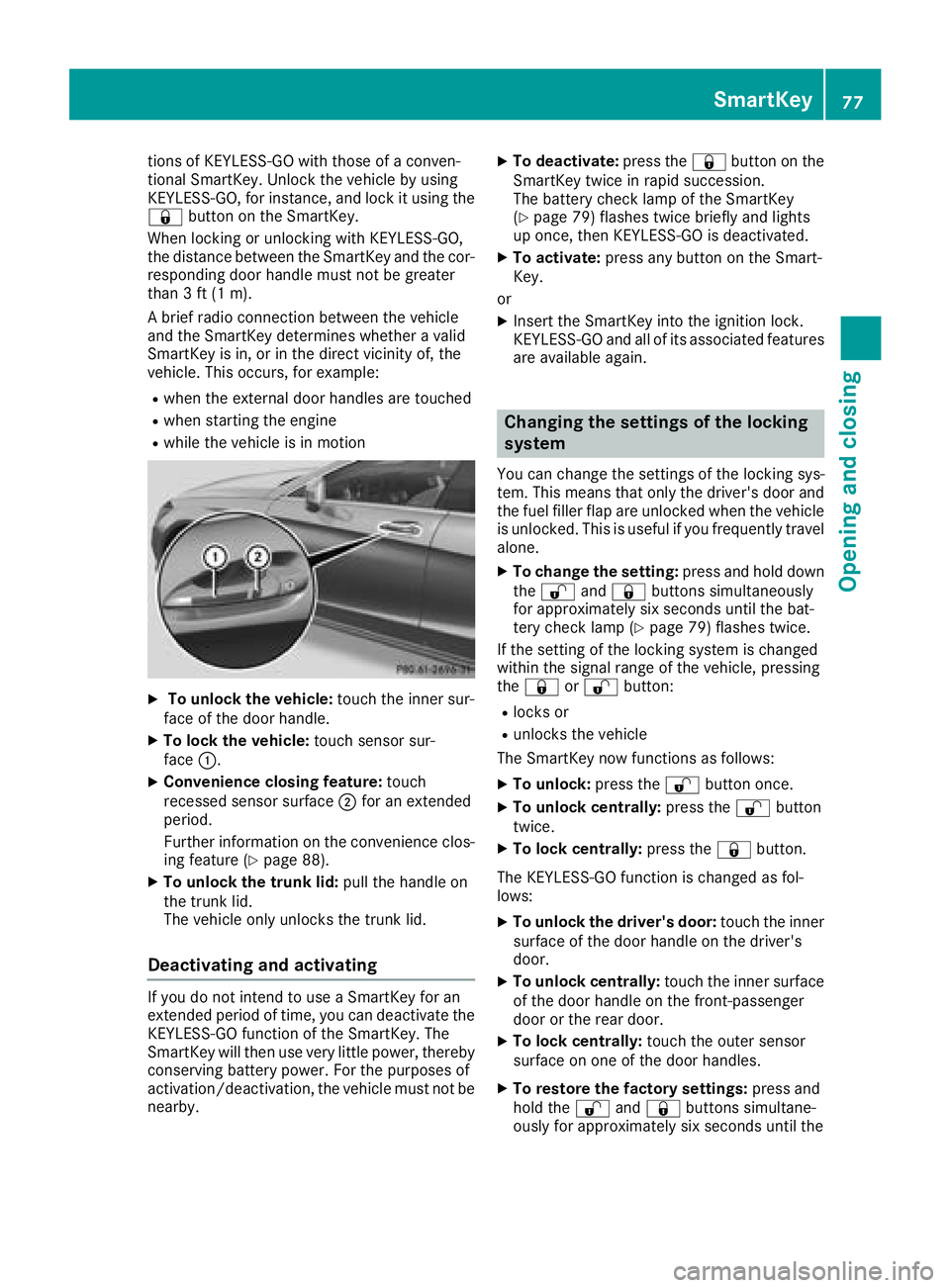 MERCEDES-BENZ CLS 2018 Manual PDF tions of KEYLESS-GO with those of a conven-
tional SmartKey. Unlock the vehicle by using
KEYLESS-GO, for instance, and lock it using the
�7 button on the SmartKey.
When locking or unlocking with KEYLE