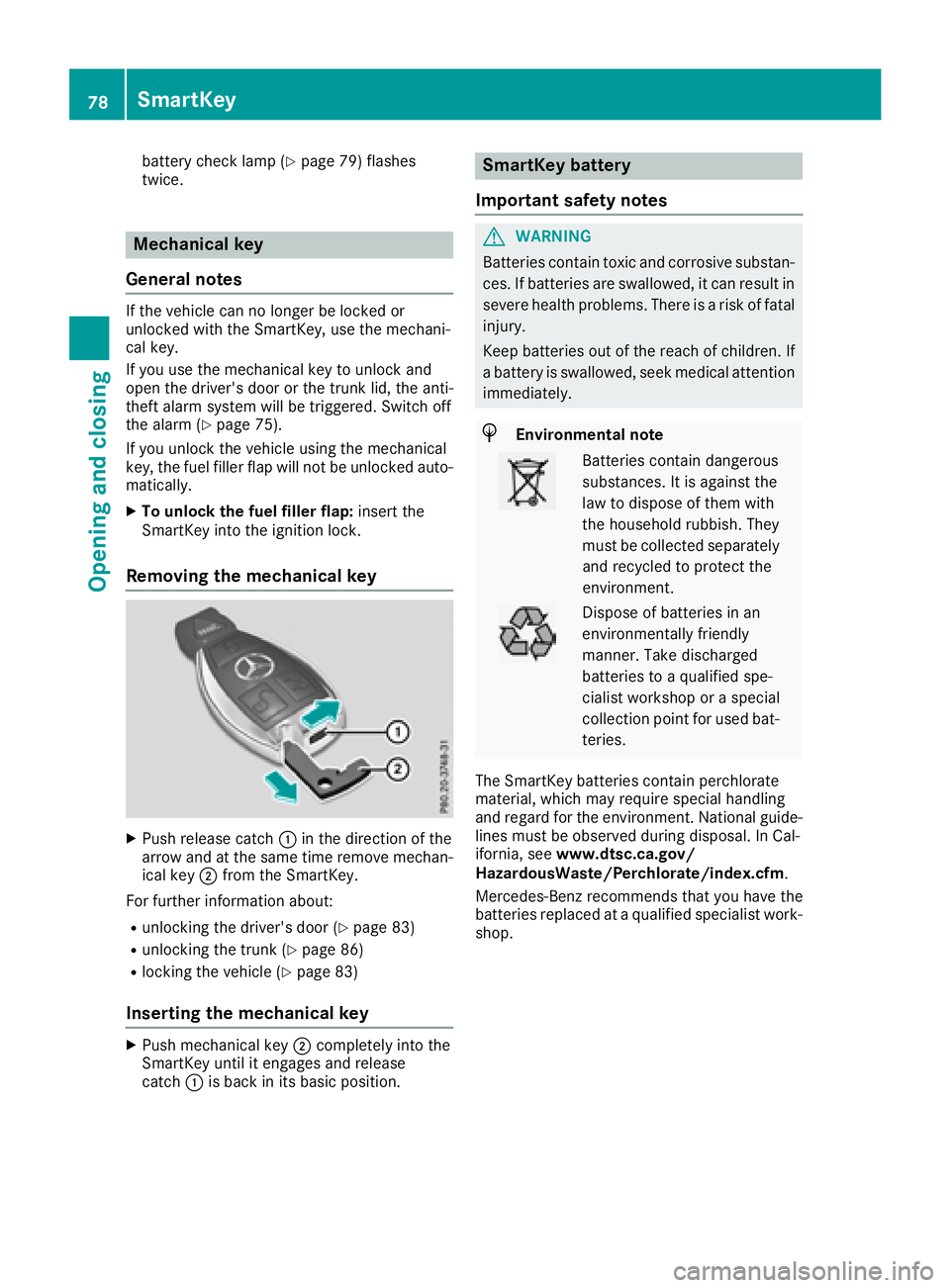 MERCEDES-BENZ CLS 2018 Manual PDF battery check lamp ( Y
page 79) flashes
twice.
Mechanical key
General notes If the vehicle can no longer be locked or
unlocked with the SmartKey, use the mechani-
cal key.
If you use the mechanical ke