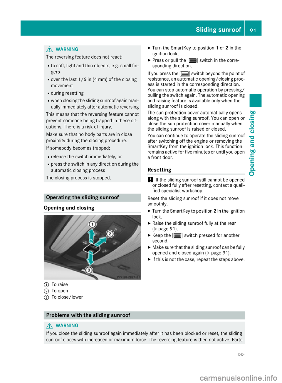 MERCEDES-BENZ CLS 2018  Owners Manual G WARNING
The reversing feature does not react: R
to soft, light and thin objects, e.g. small fin-
gers R
over the last 1/6 in (4 mm) of the closing
movement R
during resetting R
when closing the slid