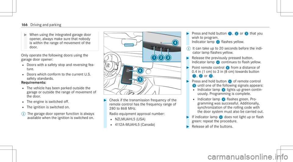 MERCEDES-BENZ CLS 2020 Owners Manual #
When usingtheint egr ated garage door
opener ,alw aysmak esur eth at nobody
is wit hin thera ng eof mo vement ofthe
door . Onl
yoper ateth efo llo wing doorsusing the
ga rage door opener :
R Door sw MERCEDES-BENZ CLS 2020 Owners Manual #
When usingtheint egr ated garage door
opener ,alw aysmak esur eth at nobody
is wit hin thera ng eof mo vement ofthe
door . Onl
yoper ateth efo llo wing doorsusing the
ga rage door opener :
R Door sw