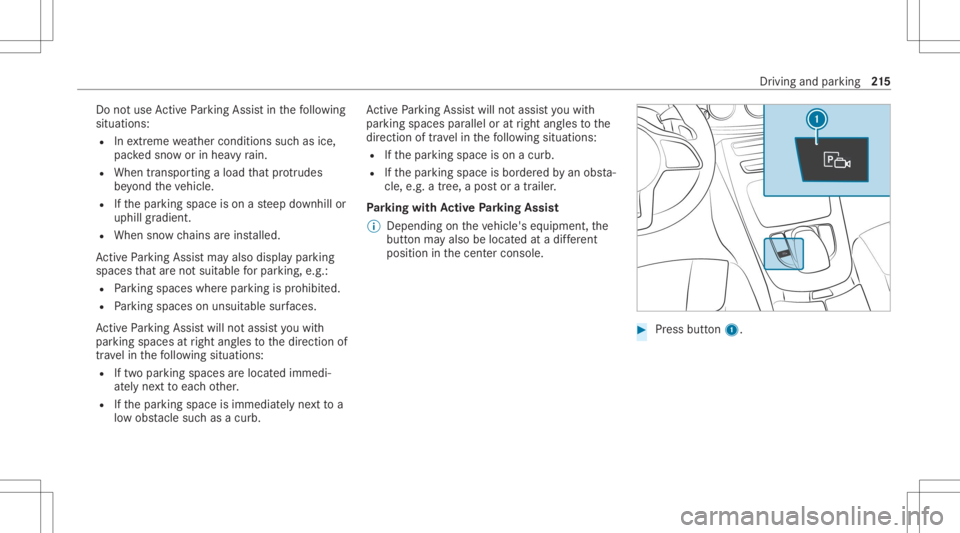 MERCEDES-BENZ CLS 2020 Owners Manual Do
notus eAc tivePa rking Assistin thefo llo wing
situat ions:
R Inextreme weather condition ssuc has ice ,
pac kedsno wor inhea vyrain.
R When transpor tingaload that protru des
be yond theve hicle.
MERCEDES-BENZ CLS 2020 Owners Manual Do
notus eAc tivePa rking Assistin thefo llo wing
situat ions:
R Inextreme weather condition ssuc has ice ,
pac kedsno wor inhea vyrain.
R When transpor tingaload that protru des
be yond theve hicle.