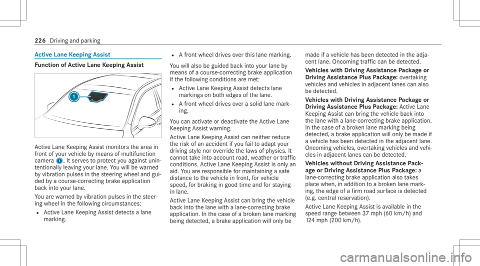 MERCEDES-BENZ CLS 2020 Owners Manual Ac
tiv eLan eKe eping Assist Fu
nction ofActiv eLan eKe eping Assist Ac
tiveLa ne Keeping Assistmonit orsth ear ea in
fr ont ofyour vehicle bymeans ofmultifu nction
camer a1. Itser vesto protect youag MERCEDES-BENZ CLS 2020 Owners Manual Ac
tiv eLan eKe eping Assist Fu
nction ofActiv eLan eKe eping Assist Ac
tiveLa ne Keeping Assistmonit orsth ear ea in
fr ont ofyour vehicle bymeans ofmultifu nction
camer a1. Itser vesto protect youag