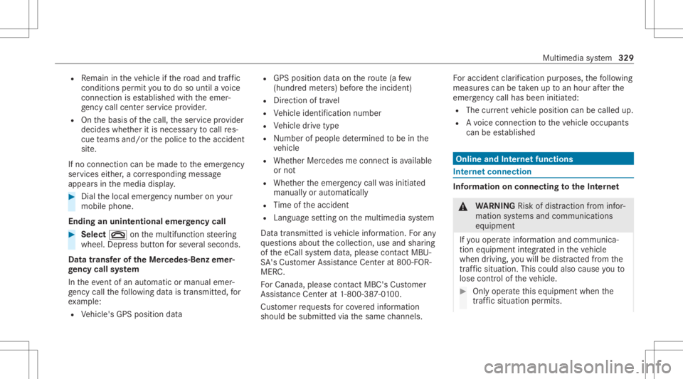 MERCEDES-BENZ CLS 2020 Owners Manual R
Remain intheve hicle ifth ero ad and traf fic
condi tions permit youto do sountil avo ice
con nection ises tablished withth eemer‐
ge ncy callcent erser vice prov ider .
R Onthebasis ofthecall, th MERCEDES-BENZ CLS 2020 Owners Manual R
Remain intheve hicle ifth ero ad and traf fic
condi tions permit youto do sountil avo ice
con nection ises tablished withth eemer‐
ge ncy callcent erser vice prov ider .
R Onthebasis ofthecall, th