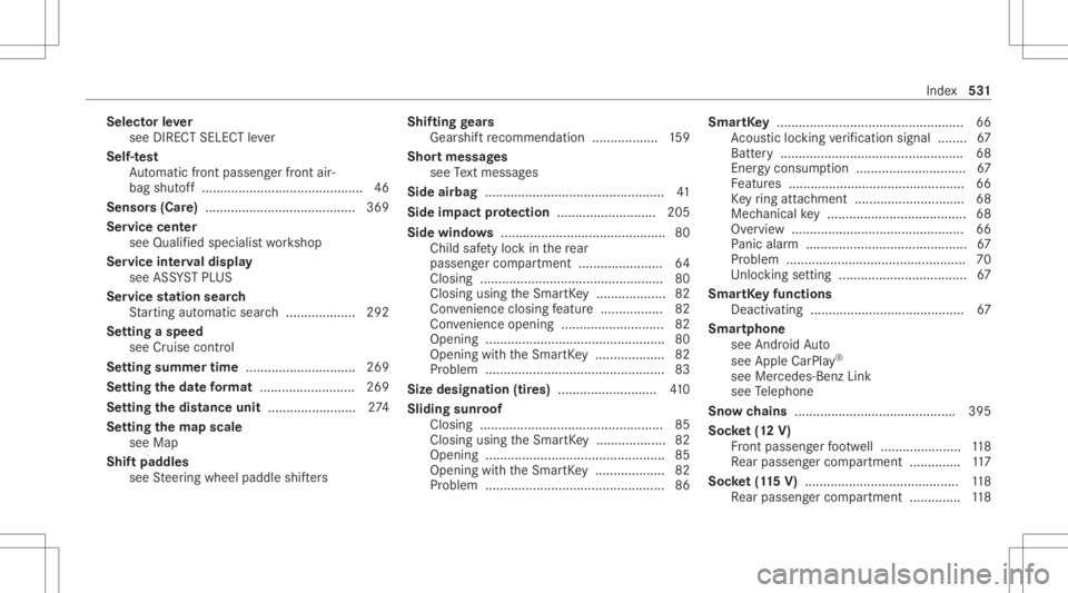 MERCEDES-BENZ CLS 2020 Owners Manual Selec
torle ve r
see DIRECT SELECTleve r
Self-t est
Au tomatic front pass engerfront air‐
bag shut off..... ....................................... 46
Sens ors(Car e)................................ MERCEDES-BENZ CLS 2020 Owners Manual Selec
torle ve r
see DIRECT SELECTleve r
Self-t est
Au tomatic front pass engerfront air‐
bag shut off..... ....................................... 46
Sens ors(Car e)................................