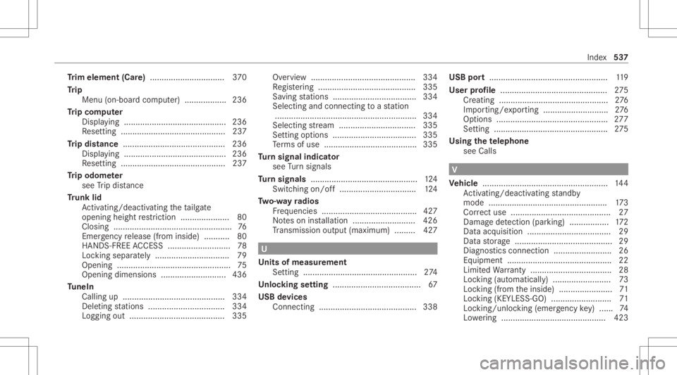 MERCEDES-BENZ CLS 2020 Owners Manual Tr
im element (Care)................................ 370
Tr ip
Menu (on-boar dcom puter) .................. 236
Tr ip com puter
Displa ying............................................ 236
Re settin g. MERCEDES-BENZ CLS 2020 Owners Manual Tr
im element (Care)................................ 370
Tr ip
Menu (on-boar dcom puter) .................. 236
Tr ip com puter
Displa ying............................................ 236
Re settin g.