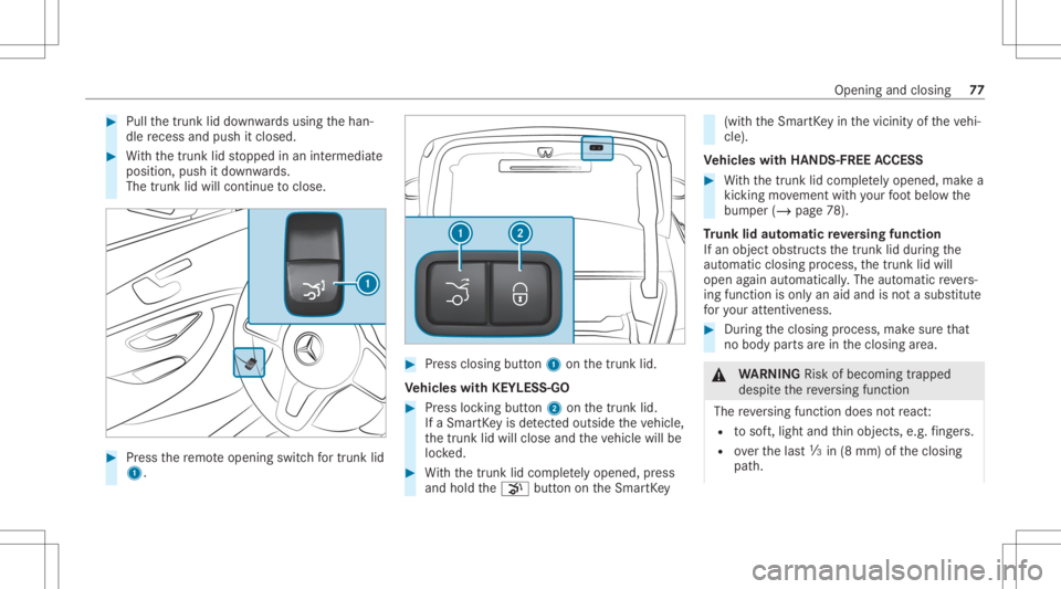 MERCEDES-BENZ CLS 2020 Manual PDF #
Pull thetrunk liddown wardsusing thehan‐
dle recess andpush itclos ed. #
With thetrunk lidstopped inan intermediat e
position, pushitdo wn wards.
The trunk lidwill cont inue toclos e. #
Press ther MERCEDES-BENZ CLS 2020 Manual PDF #
Pull thetrunk liddown wardsusing thehan‐
dle recess andpush itclos ed. #
With thetrunk lidstopped inan intermediat e
position, pushitdo wn wards.
The trunk lidwill cont inue toclos e. #
Press ther