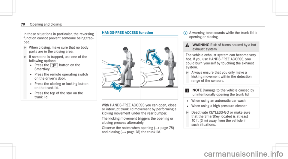 MERCEDES-BENZ CLS 2020  Owners Manual In
these situation sin par ticular ,th ere ve rsing
func tion cannotpr eve ntsom eone being trap ‐
pe d. #
Whe nclo sing, makesur eth at no body
par tsarein theclosing area. #
Ifsomeon eis tra pped,