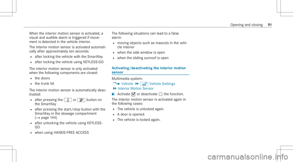 MERCEDES-BENZ CLS 2020  Owners Manual When
theint erior motion sensor isactiv ated, a
visual andaudible alarmistrigg ered ifmo ve‐
ment isde tected intheve hicle interior .
The interior motion sensor isactiv ated aut omati‐
cally afte