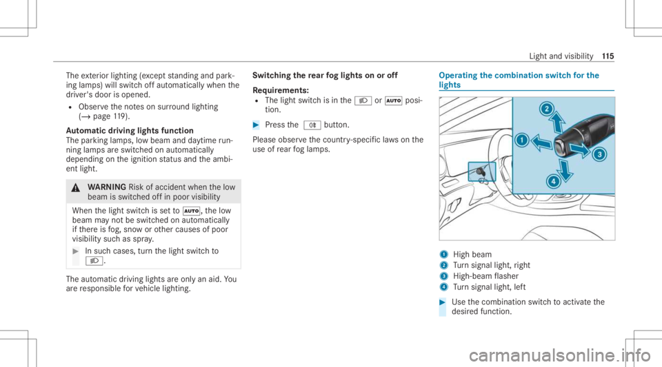 MERCEDES-BENZ CLS 2021  Owners Manual The
exterior lighting (exc ep tst andi ngand park‐
ing lam ps) will swit choffaut omaticall ywhen the
dr iver's door isopened.
R Obser vetheno teson sur round lighting
(/ page11 9).
Au tomatic d