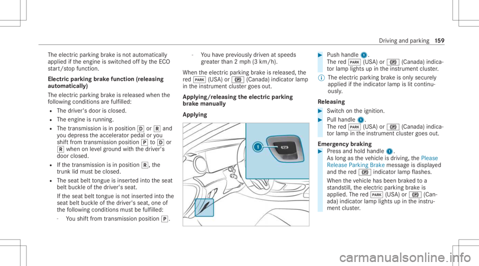MERCEDES-BENZ CLS 2021  Owners Manual The
electr icpar king brak eis no taut omaticall y
applied ifth eengine isswitc hedoffby theEC O
st ar t/ stop funct ion.
Electr icpar king brak efunction (releasing
aut omat ically)
The electr icpar 