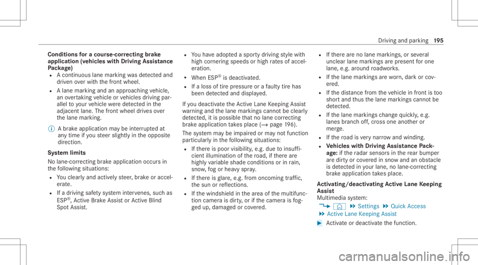 MERCEDES-BENZ CLS 2021  Owners Manual Condi
tionsfo ra co urse -cor rectin gbr ak e
ap plica tion(vehicles withDr iving Assistance
Pa ckag e)
R Acontinuou sla ne mar king wasde tected and
dr iven ove rwit hth efront wheel.
R Alane marking