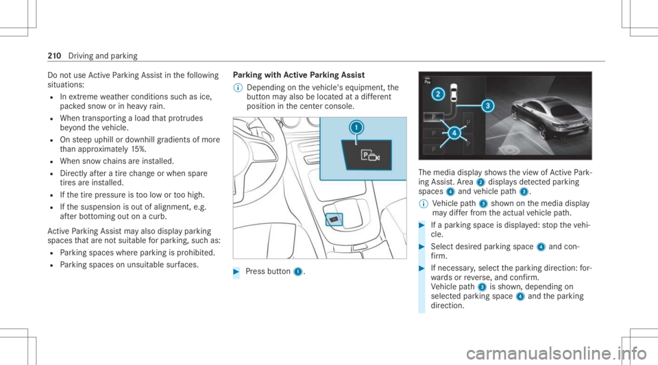 MERCEDES-BENZ CLS 2021 Owners Manual Do
notus eAc tivePa rking Assistin thefo llo wing
situat ions:
R Inextreme weather condition ssuc has ice ,
pac kedsno wor inhea vyrain.
R When transpor tingaload that protru des
be yond theve hicle.
MERCEDES-BENZ CLS 2021 Owners Manual Do
notus eAc tivePa rking Assistin thefo llo wing
situat ions:
R Inextreme weather condition ssuc has ice ,
pac kedsno wor inhea vyrain.
R When transpor tingaload that protru des
be yond theve hicle.