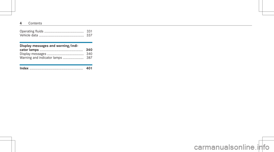 MERCEDES-BENZ CLS 2021 Owners Manual Oper
ating fluids ............ .................. ............ 331
Ve hicle data... ............................................. 337 Displa
ymessag esand warning/indi‐
cat orlam ps................. MERCEDES-BENZ CLS 2021 Owners Manual Oper
ating fluids ............ .................. ............ 331
Ve hicle data... ............................................. 337 Displa
ymessag esand warning/indi‐
cat orlam ps.................