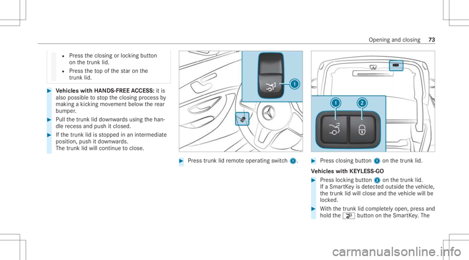 MERCEDES-BENZ CLS 2021 Manual PDF R
Press theclosing orloc king button
on thetrunk lid.
R Press theto pof thest ar on the
tr unk lid. #
Vehicl eswith HANDS -FREEACCESS: itis
also possibletostop theclosing process by
making akic king m MERCEDES-BENZ CLS 2021 Manual PDF R
Press theclosing orloc king button
on thetrunk lid.
R Press theto pof thest ar on the
tr unk lid. #
Vehicl eswith HANDS -FREEACCESS: itis
also possibletostop theclosing process by
making akic king m