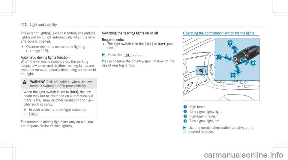 MERCEDES-BENZ CLS 2022  Owners Manual The
exterior lightin g(e xc ep tst anding andparking
lights) willswitc ho. automaticall ywhen thedr iv-
er's door isopened.
R Obser vetheno teson surround lighting
(/ page119).
A A
ut ut
omatic d