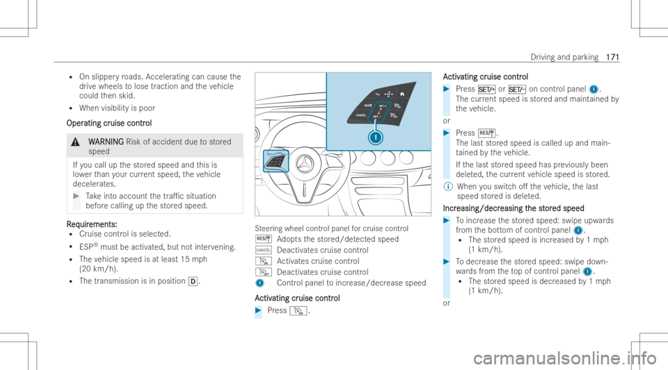 MERCEDES-BENZ CLS 2022  Owners Manual R
Onslipper yro ads. Acceler atingcan cause the
dr ive wheels tolose traction andtheve hicle
could then skid.
R When visibility ispoor
Oper Oper
ating cr ating
cruise contr uise
contr ol ol
&
W W
ARNI