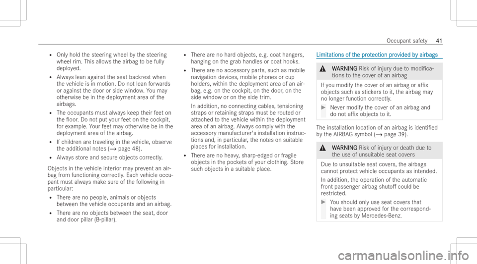 MERCEDES-BENZ CLS 2022 Service Manual R
Onlyhold thesteer ing wheel bythesteer ing
wheel rim. This allowstheairbag tobe fully
deplo yed.
R Alwayslean agains tth eseat backrest when
th eve hicle isin mo tion .Do notlean forw ards
or agains