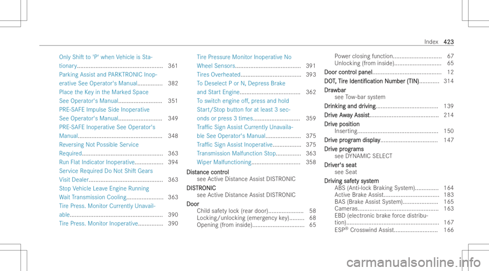 MERCEDES-BENZ CLS 2022  Owners Manual Onl
yShiT to'P' when Vehicle isSta-
tio nar y.... ............................................... 361
Pa rking Assist andPARK TRON ICInop -
er ativ eSee Operator's Manual ........... ....