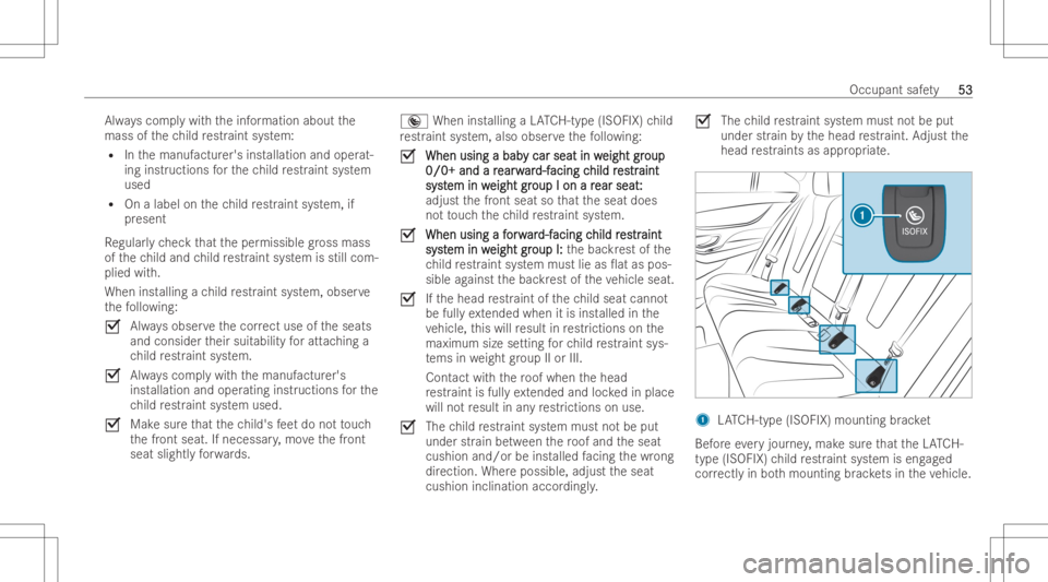 MERCEDES-BENZ CLS 2022  Owners Manual Alw
ayscom plywit hth einf ormation aboutthe
mass ofthech ild restr aint system :
R Inthemanuf acturer'sinstallation andoper at-
ing inst ruction sfo rth ech ild restr aint system
us ed
R Onalabe 
