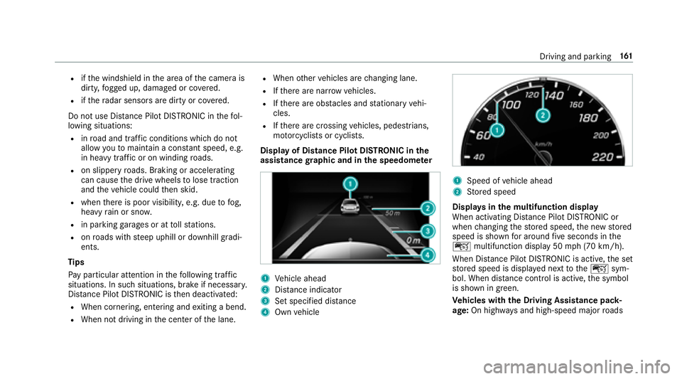 MERCEDES-BENZ E CLASS 2017  Owners Manual R
if th ew indshield in th ea re aoft he camer ai s
dirty ,f ogged up, damaged or co ve re d.R
if th er adar senso rs ar ed irty or co ve re d.
Do no tu se Dis ta nce Pilo tD ISTRONIC in th ef ol‐
l